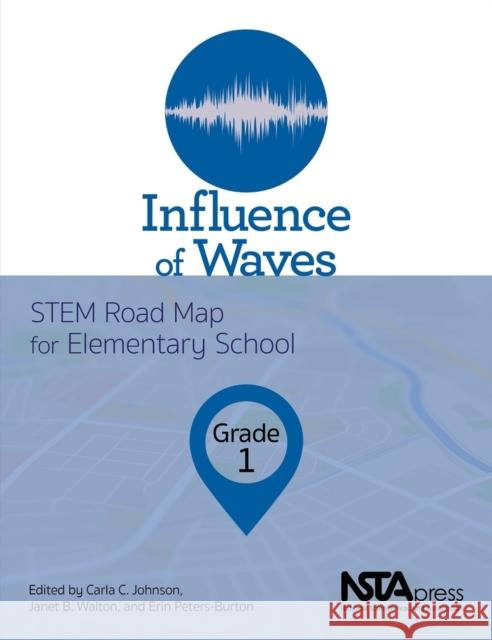 Influence of Waves, Grade 1: STEM Road Map for Elementary School Carla C. Johnson Janet B. Walton Erin Peters-Burton 9781681405049 National Science Teachers Association - książka