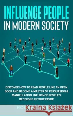 Influence People in Modern Society: Discover How to Read People Like an Open Book and Become a Master of Persuasion & Manipulation. Influence People's Roger C. Brink 9781648660955 Native Publisher - książka