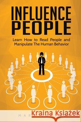 Influence People: Learn How to Read People and Manipulate The Human Behavior Mark Taylor   9781801490184 17 Books Publishing - książka