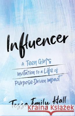 Influencer: A Teen Girl's Invitation to a Life of Purpose-Driven Impact Tessa Emily Hall 9781637971031 End Game Press - książka