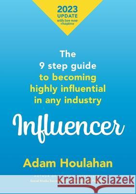 Influencer: The 9 step guide to becoming highly influential in any industry Adam Houlahan 9780645353822 Stenica Pty Ltd - książka