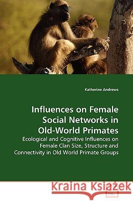 Influences on Female Social Networks in Old-World Primates Katherine Andrews 9783639130928 VDM Verlag - książka