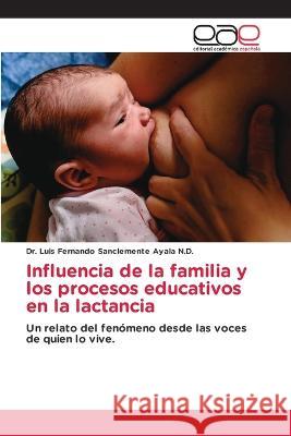 Influencia de la familia y los procesos educativos en la lactancia Dr Luis Fern Sanclemente Ayala N D   9786202118538 Editorial Academica Espanola - książka