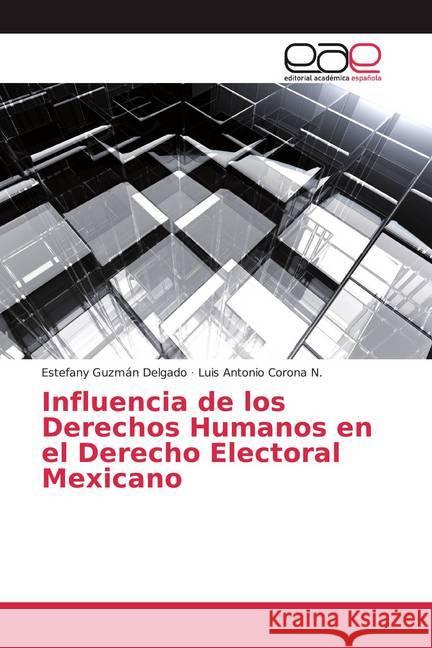 Influencia de los Derechos Humanos en el Derecho Electoral Mexicano Guzmán Delgado, Estefany; Corona N., Luis Antonio 9786139468836 Editorial Académica Española - książka