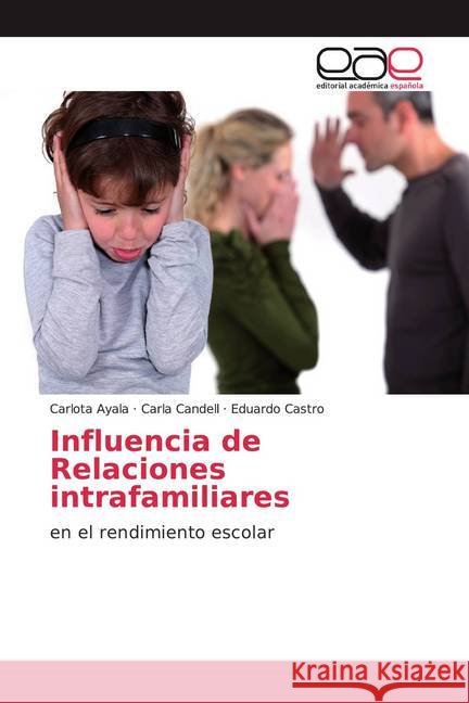 Influencia de Relaciones intrafamiliares : en el rendimiento escolar Ayala, Carlota; Candell, Carla; Castro, Eduardo 9786139434954 Editorial Académica Española - książka