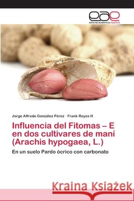 Influencia del Fitomas - E en dos cultivares de maní (Arachis hypogaea, L.) González Pérez, Jorge Alfredo 9786202245722 Editorial Académica Española - książka