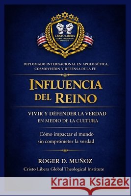 Influencia del Reino: VIVIR Y DEFENDER LA VERDAD EN MEDIO DE LA CULTURA: Cómo impactar el mundo sin comprometer la verdad Muñoz, Roger D. 9798254396260 Independently Published - książka