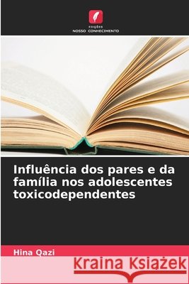 Influência dos pares e da família nos adolescentes toxicodependentes Qazi, Hina 9786209958922 Edicoes Nosso Conhecimento - książka
