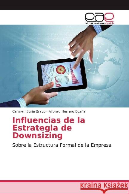 Influencias de la Estrategia de Downsizing : Sobre la Estructura Formal de la Empresa Soria Bravo, Carmen; Herrero Egaña, Alfonso 9786202234894 Editorial Académica Española - książka