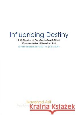 Influencing Destiny: A Collection of Geo-Socio-Eco-Political Commentaries of Nawshad Asif Asif, Nawshad 9780595409112 iUniverse - książka