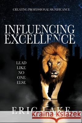 Influencing Excellence: Lead Like No One Else Eric Lake 9781636181813 Aviva Publishing - książka