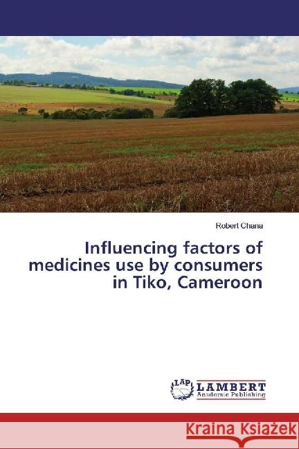 Influencing factors of medicines use by consumers in Tiko, Cameroon Chana, Robert 9783659790966 LAP Lambert Academic Publishing - książka