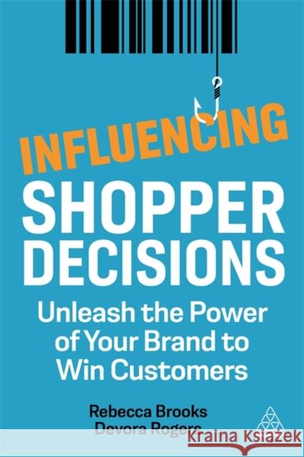 Influencing Shopper Decisions: Unleash the Power of Your Brand to Win Customers Rebecca Brooks Devora Rogers Jim Lecinski 9781398603639 Kogan Page - książka