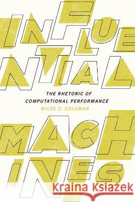 Influential Machines: The Rhetoric of Computational Performance Miles C. Coleman 9781643364582 University of South Carolina Press - książka