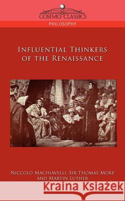 Influential Thinkers of the Renaissance Niccolo Machiavelli (Lancaster University), Sir Thomas More, Dr Martin Luther 9781596057395 Cosimo Classics - książka