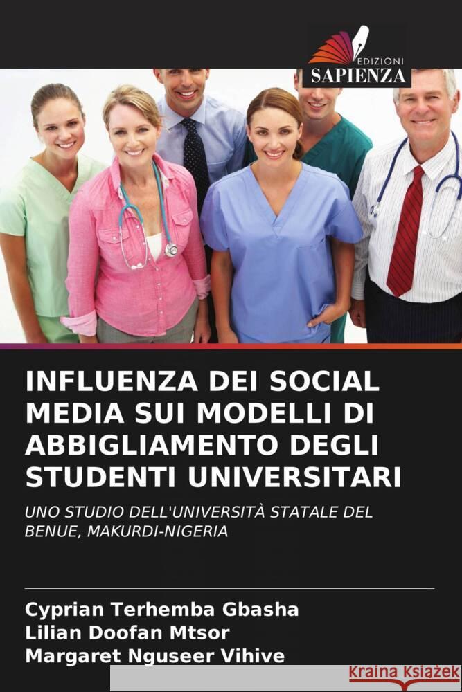 INFLUENZA DEI SOCIAL MEDIA SUI MODELLI DI ABBIGLIAMENTO DEGLI STUDENTI UNIVERSITARI GBASHA, Cyprian Terhemba, MTSOR, Lilian Doofan, Vihive, Margaret Nguseer 9786208236816 Edizioni Sapienza - książka