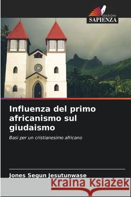 Influenza del primo africanismo sul giudaismo Jones Segun Jesutunwase 9786207595983 Edizioni Sapienza - książka