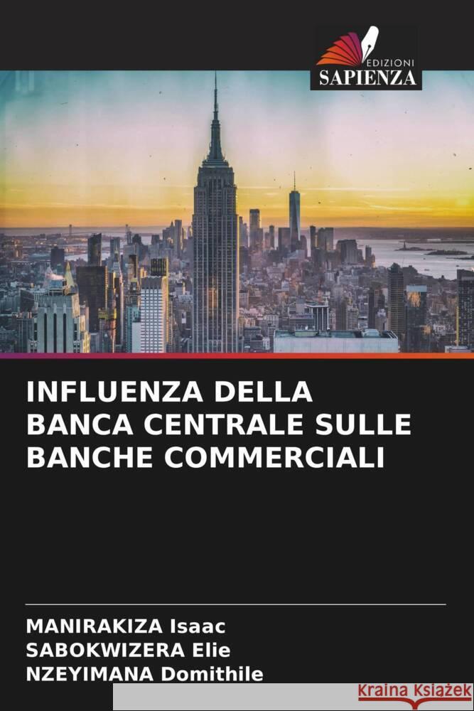 INFLUENZA DELLA BANCA CENTRALE SULLE BANCHE COMMERCIALI Isaac, MANIRAKIZA, Elie, SABOKWIZERA, Domithile, NZEYIMANA 9786204853987 Edizioni Sapienza - książka