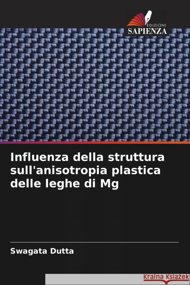 Influenza della struttura sull'anisotropia plastica delle leghe di Mg Dutta, Swagata 9786205569436 Edizioni Sapienza - książka