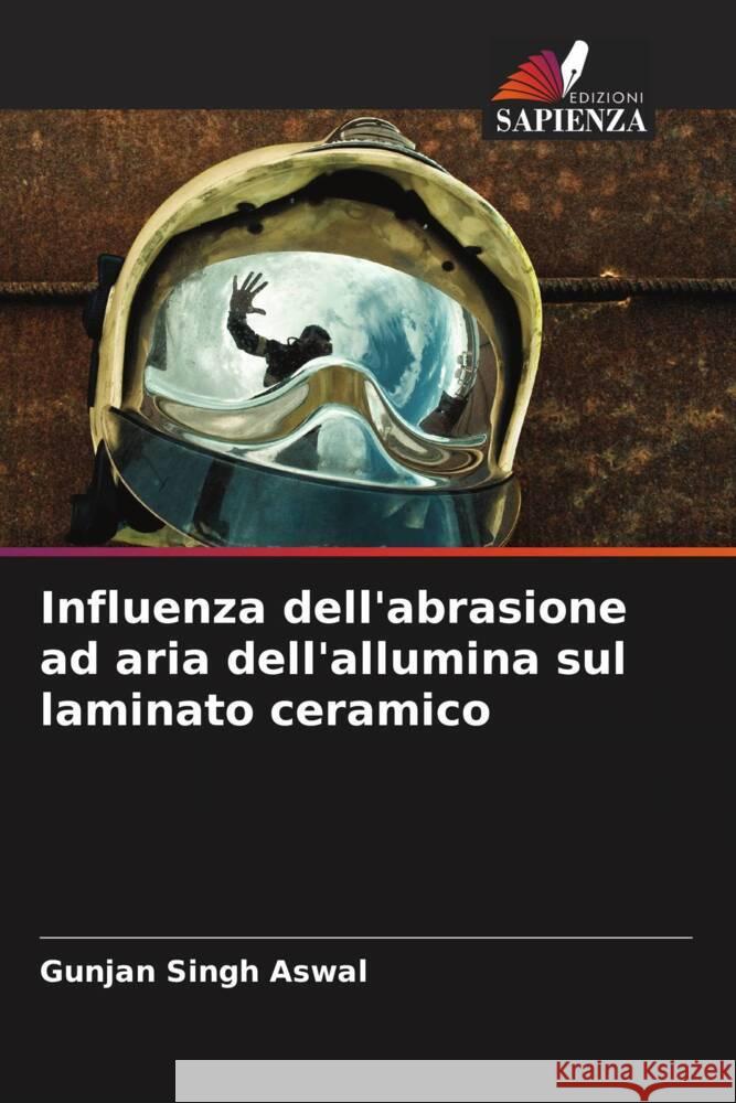 Influenza dell'abrasione ad aria dell'allumina sul laminato ceramico Aswal, Gunjan Singh 9786205138328 Edizioni Sapienza - książka