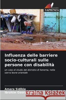 Influenza delle barriere socio-culturali sulle persone con disabilita Amara Sidikie Ibrahim George Foday  9786205648636 Edizioni Sapienza - książka