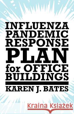 Influenza Pandemic Response Plan for Office Buildings Karen J. Bates 9781462011629 iUniverse.com - książka
