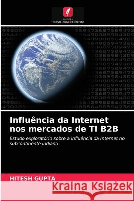 Influência da Internet nos mercados de TI B2B Hitesh Gupta 9786203540321 Edicoes Nosso Conhecimento - książka