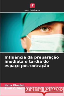 Influência da preparação imediata e tardia do espaço pós-extração Dhaded, Neha, V. Dhaded, Sunil 9786209108440 Edições Nosso Conhecimento - książka