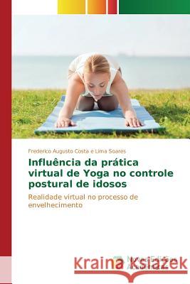 Influência da prática virtual de Yoga no controle postural de idosos Costa E. Lima Soares Frederico Augusto 9786130156916 Novas Edicoes Academicas - książka