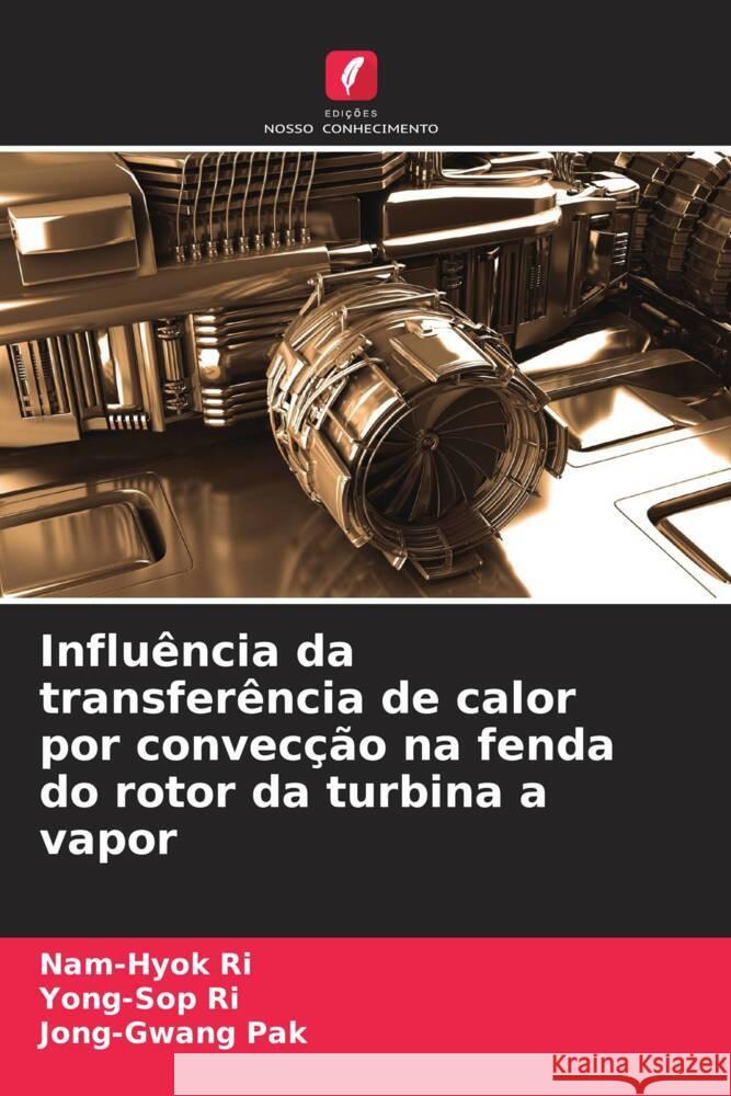 Influência da transferência de calor por convecção na fenda do rotor da turbina a vapor Ri, Nam-Hyok, Ri, Yong-Sop, Pak, Jong-Gwang 9786204590226 Edições Nosso Conhecimento - książka
