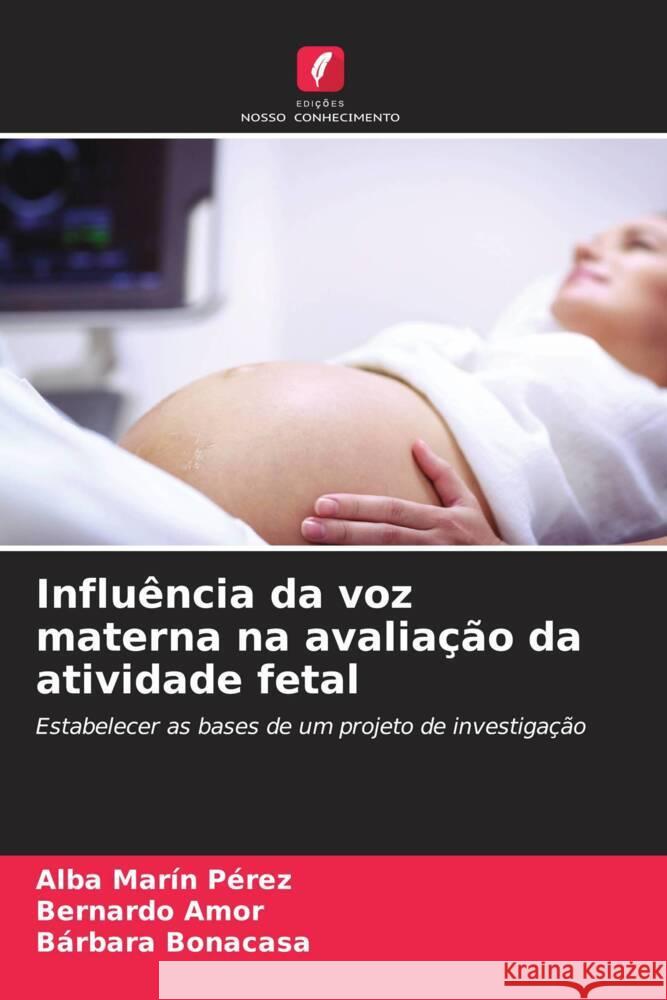 Influ?ncia da voz materna na avalia??o da atividade fetal Alba Mar? Bernardo Amor B?rbara Bonacasa 9786207044276 Edicoes Nosso Conhecimento - książka