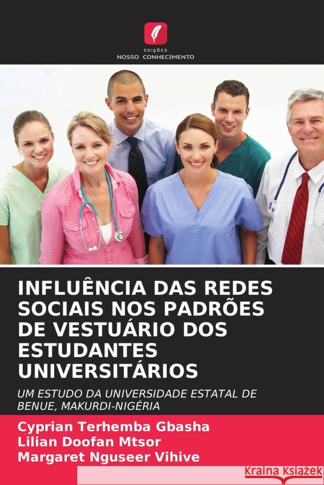 INFLUÊNCIA DAS REDES SOCIAIS NOS PADRÕES DE VESTUÁRIO DOS ESTUDANTES UNIVERSITÁRIOS GBASHA, Cyprian Terhemba, MTSOR, Lilian Doofan, Vihive, Margaret Nguseer 9786208236823 Edições Nosso Conhecimento - książka