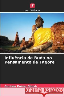 Influ?ncia de Buda no Pensamento de Tagore Goutam Kumar Ghosh 9786205592786 Edicoes Nosso Conhecimento - książka