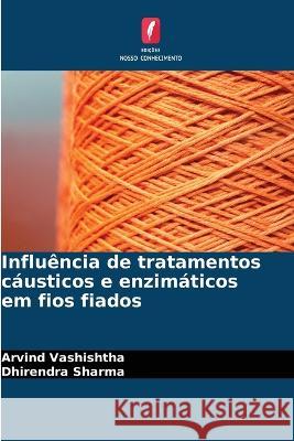 Influ?ncia de tratamentos c?usticos e enzim?ticos em fios fiados Arvind Vashishtha Dhirendra Sharma 9786205704318 Edicoes Nosso Conhecimento - książka