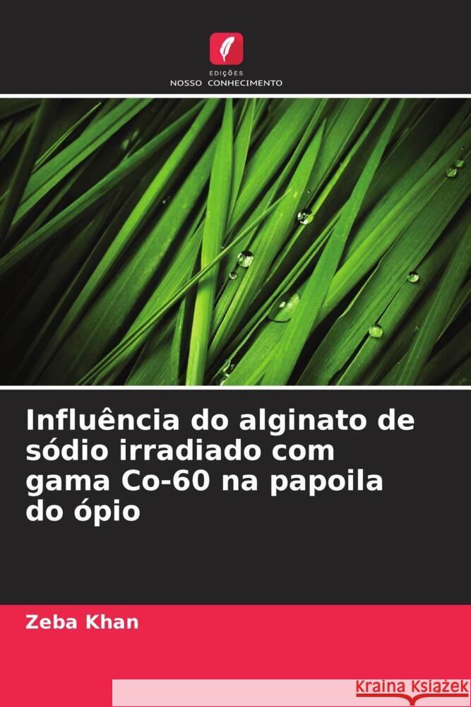 Influência do alginato de sódio irradiado com gama Co-60 na papoila do ópio Khan, Zeba 9786208321758 Edições Nosso Conhecimento - książka