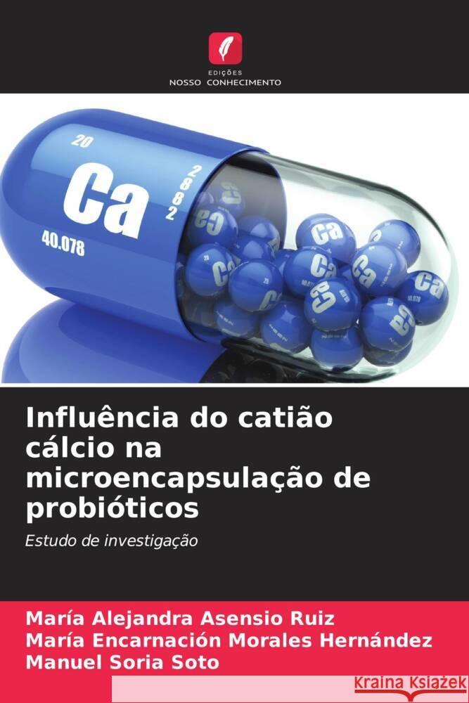 Influência do catião cálcio na microencapsulação de probióticos Asensio Ruiz, María Alejandra, Morales Hernández, María Encarnación, Soria Soto, Manuel 9786206572800 Edições Nosso Conhecimento - książka