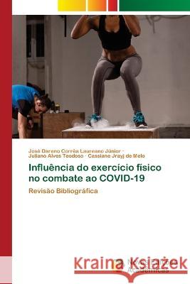 Influência do exercício físico no combate ao COVID-19 José Dareno Corrêa Laureano Júnior, Juliano Alves Teodoso, Cassiane Jrayj de Melo 9786205502969 Novas Edicoes Academicas - książka