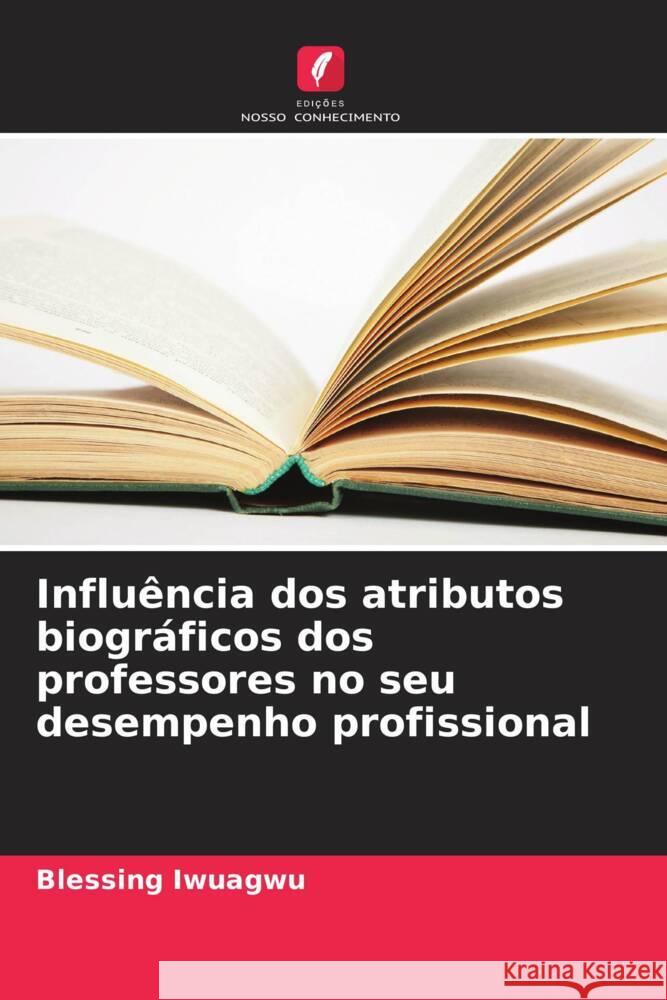 Influ?ncia dos atributos biogr?ficos dos professores no seu desempenho profissional Blessing Iwuagwu 9786207067589 Edicoes Nosso Conhecimento - książka