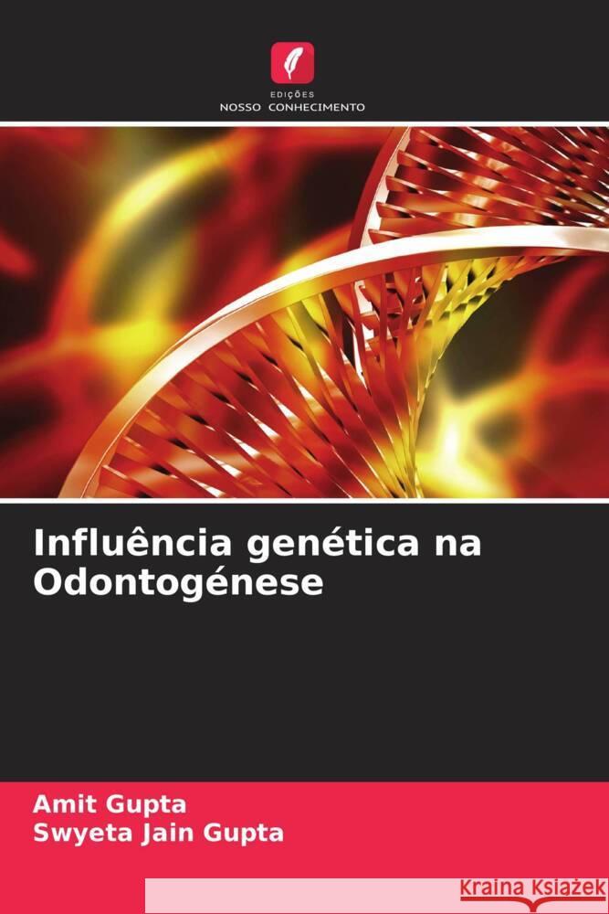 Influ?ncia gen?tica na Odontog?nese Amit Gupta Swyeta Jai 9786206987543 Edicoes Nosso Conhecimento - książka