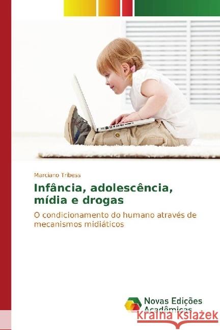 Infância, adolescência, mídia e drogas : O condicionamento do humano através de mecanismos midiáticos Tribess, Marciano 9783330729261 Novas Edicioes Academicas - książka