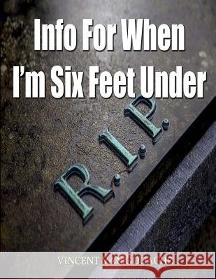 Info for when I'm six feet under Van Gouache, Vincent 9781545107911 Createspace Independent Publishing Platform - książka