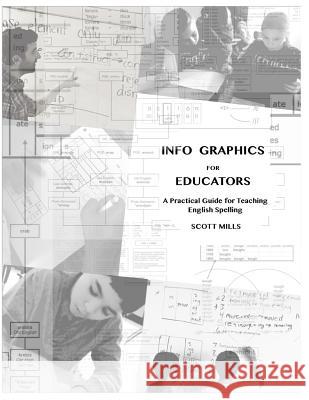 Info Graphics for Educators: A Practical Guide for Teaching English Spelling Scott A. Mills 9780692062111 Language Innerviews for Educators - książka