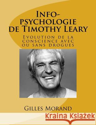 Info-psychologie de Timothy Leary: Evolution de la conscience avec ou sans drogues Morand, Gilles 9781544777986 Createspace Independent Publishing Platform - książka