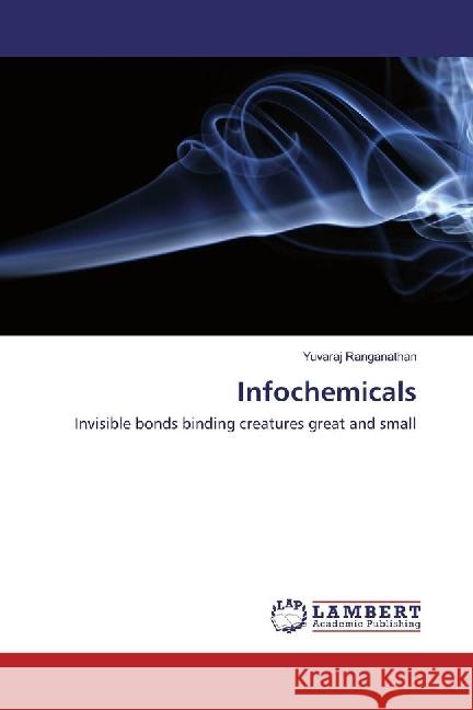 Infochemicals : Invisible bonds binding creatures great and small Ranganathan, Yuvaraj 9783659965326 LAP Lambert Academic Publishing - książka
