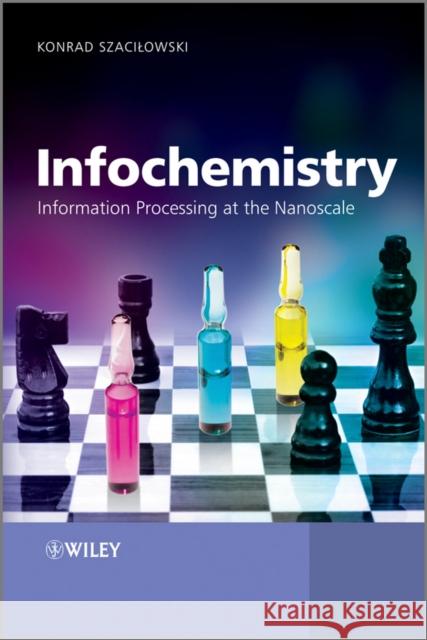Infochemistry: Information Processing at the Nanoscale Szacilowski, Konrad 9780470710722 John Wiley & Sons - książka