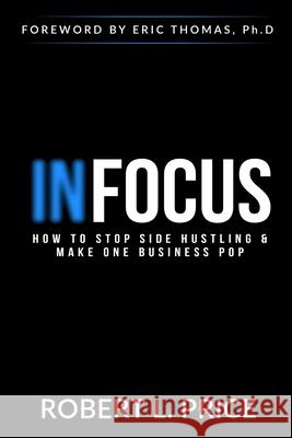 Infocus: How to Stop Side Hustling & Make One Business Pop Robert Price 9780578804347 Robert Price Team Consulting, LLC - książka