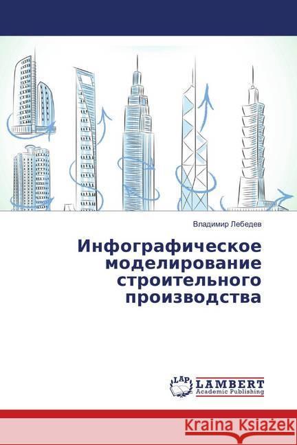 Infograficheskoe modelirovanie stroitel'nogo proizvodstva Lebedev, Vladimir 9786139579594 LAP Lambert Academic Publishing - książka