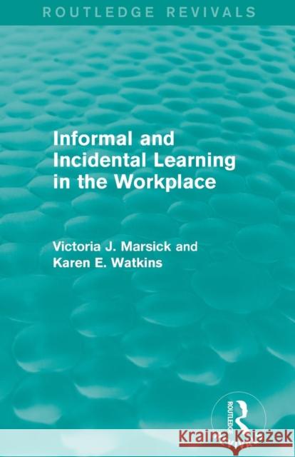 Informal and Incidental Learning in the Workplace (Routledge Revivals) Victoria J., PH.D. Marsick Karen Watkins 9781138884731 Routledge - książka