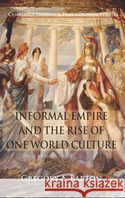 Informal Empire and the Rise of One World Culture Gregory A. Barton 9780230232341 Palgrave MacMillan - książka