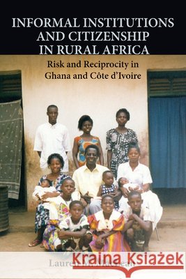 Informal Institutions and Citizenship in Rural Africa: Risk and Reciprocity in Ghana and Côte d'Ivoire MacLean, Lauren M. 9781107617957 Cambridge University Press - książka